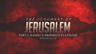49: Daniel's Prophecy Fulfilled (Judgment on Jerusalem - part 2)