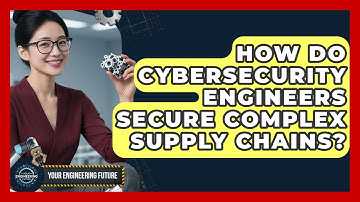 How Do Cybersecurity Engineers Secure Complex Supply Chains? - Your Engineering Future