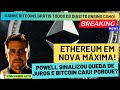 ETHEREUM EM NOVA MÁXIMA HISTÓRICA! POWELL SINALIZOU QUEDA DE JUROS E BTC CAIU! PORQUE?