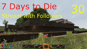 7 Days to Die - Saturday Stream with Followers! Part - 30