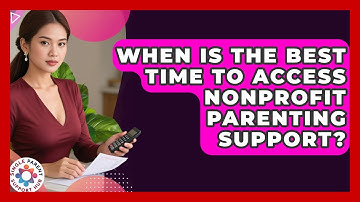 When Is the Best Time to Access Nonprofit Parenting Support? | Single Parent Support Hub News