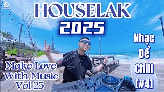HOUSELAK 2025 - HOT TREND HOT TIKTOK - Nhạc Để Chill [#4] - MAKE LOVE WITH MUSIC Vol 25