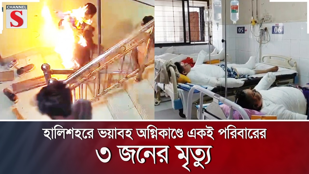 হালিশহরে ভয়াবহ অগ্নিকাণ্ডে একই পরিবারের ৩ জনের মৃ/ত্যু | Channel S News