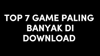 TOP 7 GAME PALING BANYAK DI DOWNLOAD | PART 1