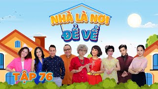 [Phim Việt Nam] NHÀ LÀ NƠI ĐỂ VỀ | TẬP 76 | Sitcom mới nhất 2024