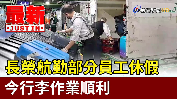 直击！长荣航勤部分员工休假 今行李作业顺利【最新快讯】 - 天天要闻