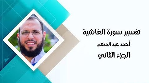 سورة الغاشية | د. أحمد عبد المنعم | الجزء الثاني