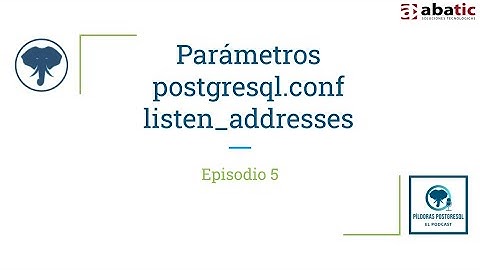 Pildoras PostgreSQL-Episodio 05-Parámetro listen_addresses