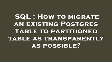 SQL : How to migrate an existing Postgres Table to partitioned table as transparently as possible?