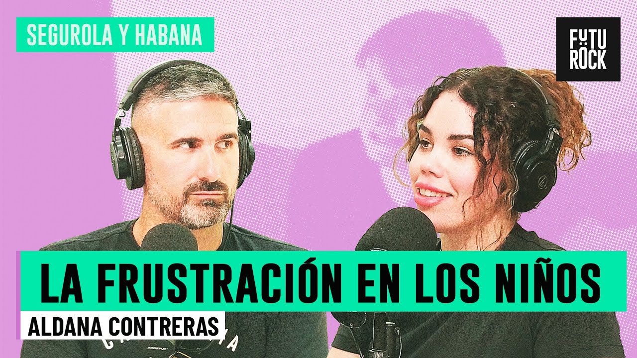 LA FRUSTRACIÓN EN LOS NIÑOS | con ALDANA CONTRERA en SEGUROLA Y HABANA