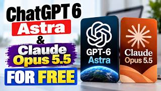 ChatGPT 6 Astra & Claude Opus 5.5 for Free