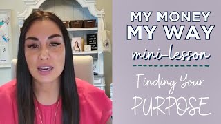 MY MONEY MY WAY MINI-LESSON DAY 1: FIND YOUR PURPOSE