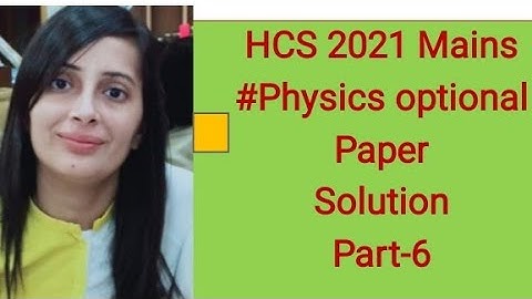 #HCS Mains  2021 Physics solution#HCS Mains 2022 optional paper solution