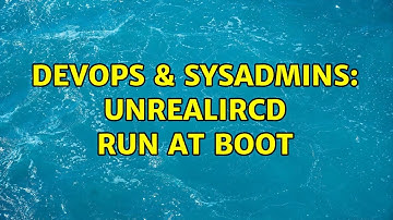 DevOps & SysAdmins: unrealircd run at boot (3 Solutions!!)