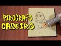 Pirógrafo caseiro!   Faça o seu!