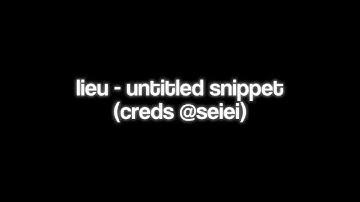 lieu - untitled snippet (creds @seiei)