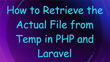 How to Retrieve the Actual File from Temp in PHP and Laravel