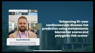 Scott Ritchie:Enhancing CVD risk prediction using metabolic biomarker scores & polygenic risk scores