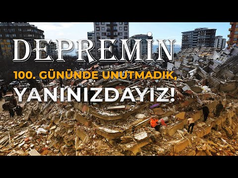 Depremin 100. gününde unutmadık, yanınızdayız!