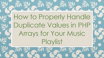How to Properly Handle Duplicate Values in PHP Arrays for Your Music Playlist