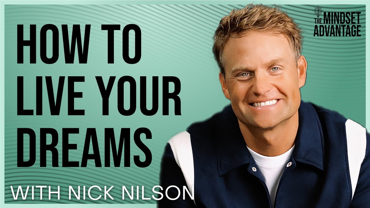 Nick Nilson - How To Live Your Dreams | Mindset Advantage Podcast