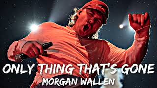 Morgan Wallen - Only Thing That's Gone (Lyrics)