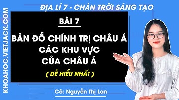 Địa lí Lớp 7 Bài 7: Bản đồ chính trị châu Á, các khu vực của châu Á | Chân trời sáng tạo