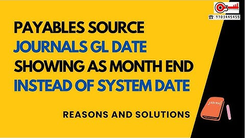 Payables Source Journals GL date showing as Month End instead of System date . Reasons and Solutions