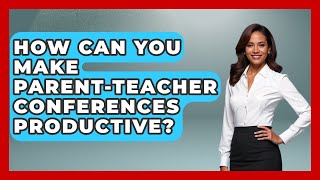 How Can You Make Parent-Teacher Conferences Productive? - Aspiring Teacher Guide