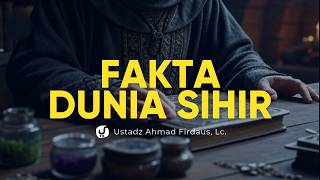 Fakta di Balik Dunia Sihir - Ustadz Ahmad Firdaus, Lc.