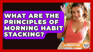 What Are The Principles Of Morning Habit Stacking? - Morning Habits Hub