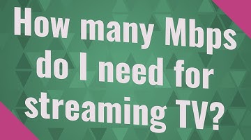 How many Mbps do I need for streaming TV?