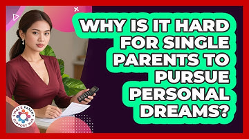 Why Is It Hard For Single Parents To Pursue Personal Dreams? - Single Parent Support Hub