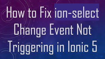 How to Fix ion-select Change Event Not Triggering in Ionic 5