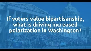 If voters value bipartisanship, what is driving increased polarization in Washington?