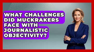 What Challenges Did Muckrakers Face With Journalistic Objectivity? - Journalism Explained