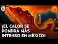 ¡Super El Niño amenaza a México! UNAM alerta por fenómeno que ocasionará calor y lluvias extremas