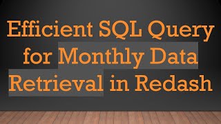 Efficient SQL Query for Monthly Data Retrieval in Redash