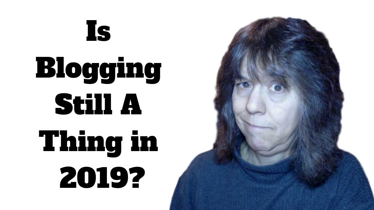 🤔Is Blogging Still A Thing In 2019?