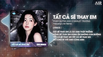 Tất Cả Sẽ Thay Em (Haiyang Remix) - Phạm Quỳnh Anh ♫ Gió Sẽ Thay Em Là Áo Anh Thật Phẳng Hot TikTok
