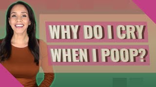Why do I cry when I poop?
