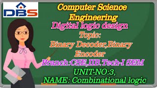 DBS -binary decoder,binary encoder,UNIT-3Combinational LogicCSE IIYEAR-1st SEM DIGITAL LOGIC DESIGN