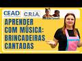CEADI C.R.I.A. | Ed.Infantil IV e V | Aprender com música: Brincadeiras Cantadas | Profª. Delma F.