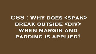 CSS : Why does  span  break outside  div  when margin and padding is applied