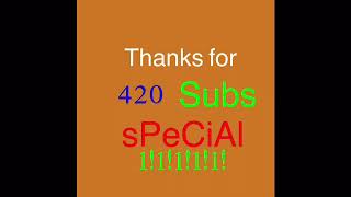 Thanks For 420 Subs (Special) 1!1!1!1!1