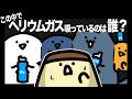 【ヘリウムガスを吸っているのは誰だ!?】ヘリウムガスダウト!
