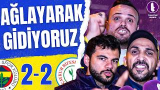 AĞLAYARAK GİDİYORUZ.. | Fenerbahçe 2-2 Ç.Rizespor | Maç Sonu Taraftar Sports