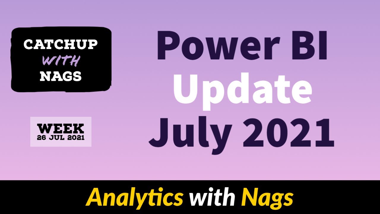 Power BI Update July 2021 - Catch Up With Nags - Week 26 Jul 2021 - YouTube