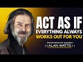 Alan Watts Act As If Everything Always Works Out For You The Art Of Trusting Life Alan Watts Act As If Everything Always Works Out For You The Art Of Trusting Life