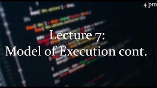 Lecture 7 [4pm]: Model of Execution cont.